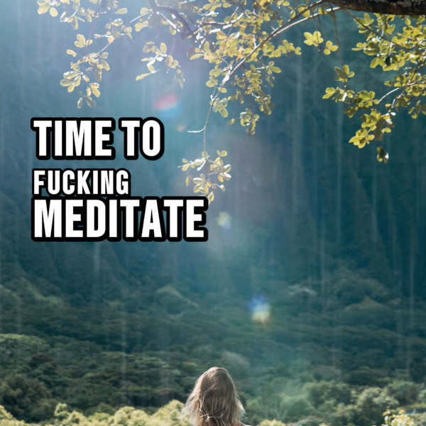 Time To F*cking Meditate! - Good Morning Badass
