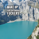 Wake Up Saturday F*ckers - alarm - Good Morning Badass