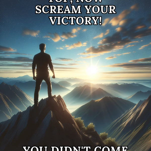 You're At The Top, Now Scream Your Victory - Printable Download - Good Morning Badass